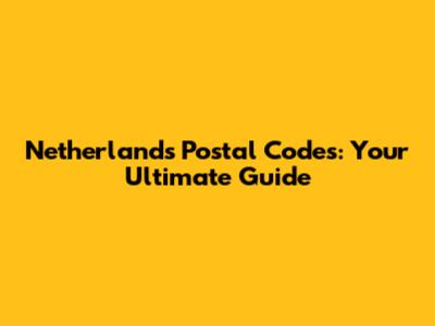 Netherlands Postal Codes: Your Ultimate Guide
