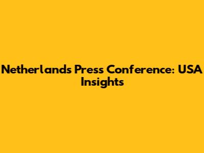Netherlands Press Conference: USA Insights