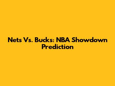 Nets Vs. Bucks: NBA Showdown Prediction