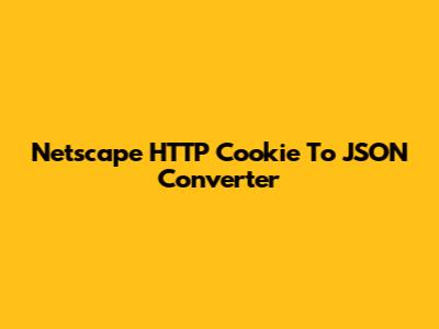 Netscape HTTP Cookie To JSON Converter