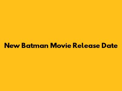 New Batman Movie Release Date