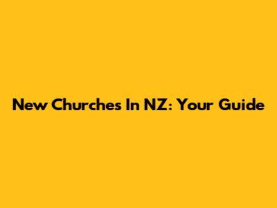 New Churches In NZ: Your Guide