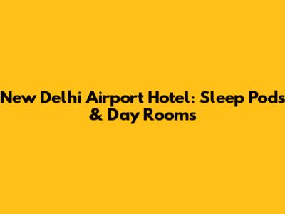 New Delhi Airport Hotel: Sleep Pods & Day Rooms