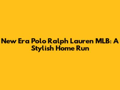 New Era Polo Ralph Lauren MLB: A Stylish Home Run