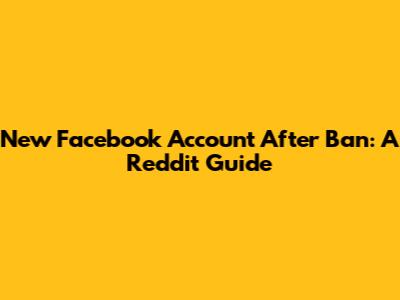 New Facebook Account After Ban: A Reddit Guide