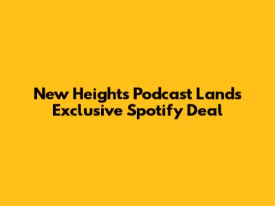 New Heights Podcast Lands Exclusive Spotify Deal