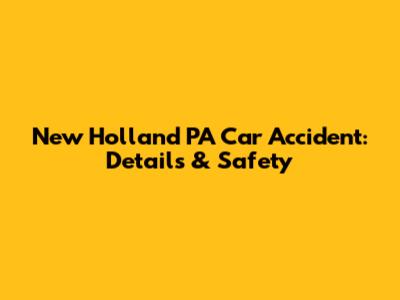 New Holland PA Car Accident: Details & Safety