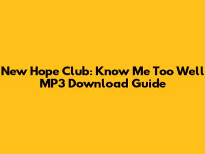 New Hope Club: Know Me Too Well MP3 Download Guide