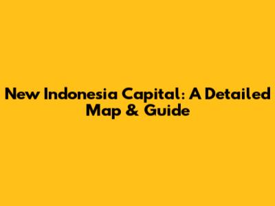 New Indonesia Capital: A Detailed Map & Guide
