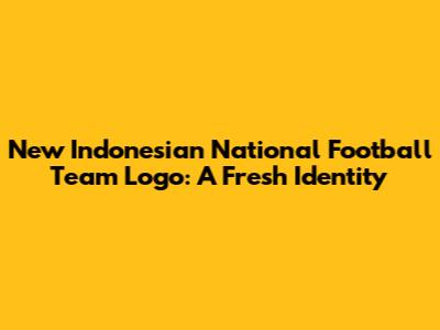 New Indonesian National Football Team Logo: A Fresh Identity