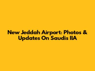 New Jeddah Airport: Photos & Updates On Saudi's IIA