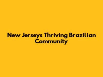 New Jersey's Thriving Brazilian Community