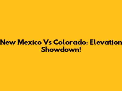 New Mexico Vs Colorado: Elevation Showdown!