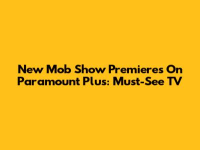 New Mob Show Premieres On Paramount Plus: Must-See TV