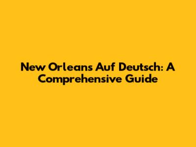 New Orleans Auf Deutsch: A Comprehensive Guide