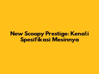 New Scoopy Prestige: Kenali Spesifikasi Mesinnya
