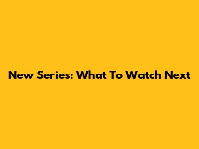 New Series: What To Watch Next