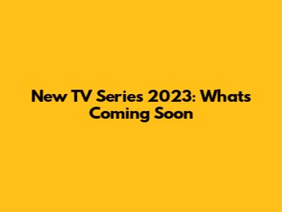 New TV Series 2023: What's Coming Soon