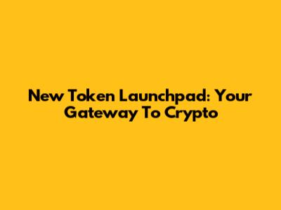 New Token Launchpad: Your Gateway To Crypto