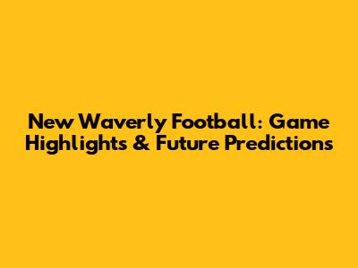 New Waverly Football: Game Highlights & Future Predictions