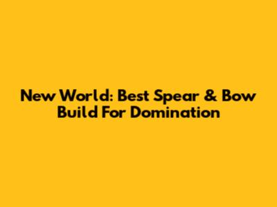 New World: Best Spear & Bow Build For Domination