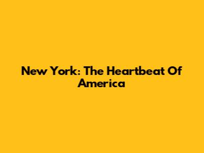New York: The Heartbeat Of America