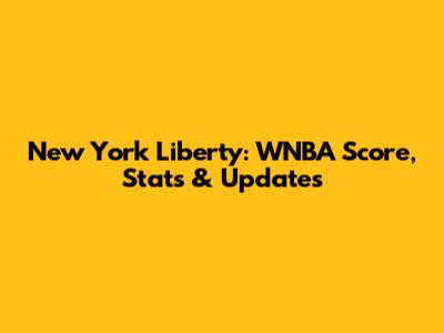 New York Liberty: WNBA Score, Stats & Updates