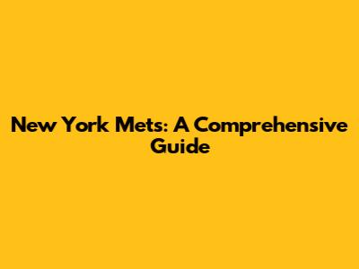 New York Mets: A Comprehensive Guide