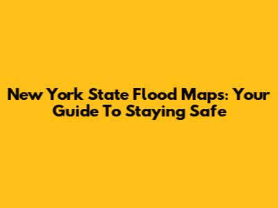 New York State Flood Maps: Your Guide To Staying Safe