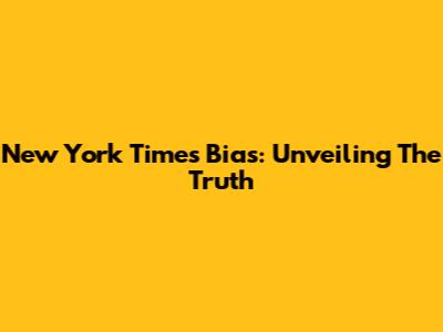 New York Times Bias: Unveiling The Truth