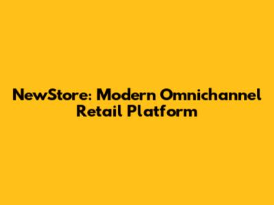 NewStore: Modern Omnichannel Retail Platform
