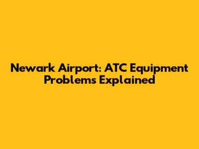 Newark Airport: ATC Equipment Problems Explained
