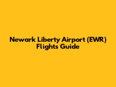 Newark Liberty Airport (EWR) Flights Guide