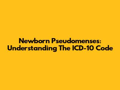Newborn Pseudomenses: Understanding The ICD-10 Code
