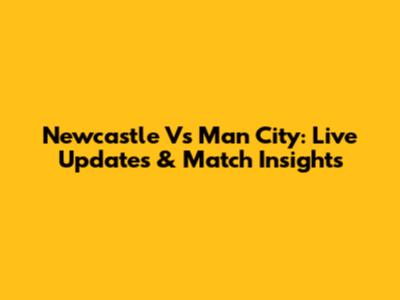 Newcastle Vs Man City: Live Updates & Match Insights