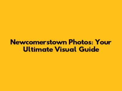 Newcomerstown Photos: Your Ultimate Visual Guide