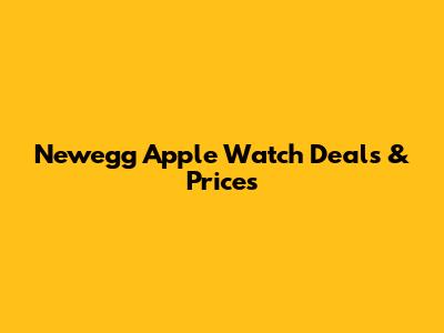 Newegg Apple Watch Deals & Prices