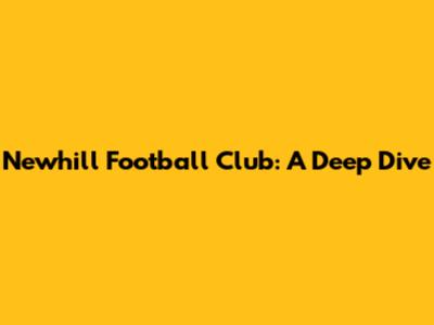 Newhill Football Club: A Deep Dive
