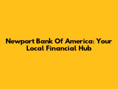 Newport Bank Of America: Your Local Financial Hub