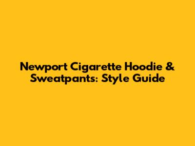 Newport Cigarette Hoodie & Sweatpants: Style Guide