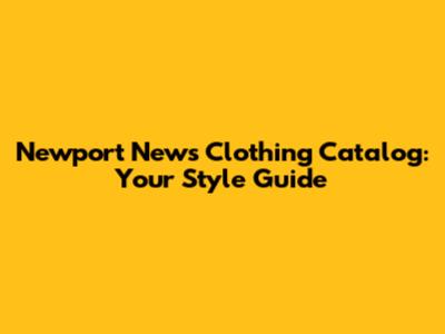 Newport News Clothing Catalog: Your Style Guide