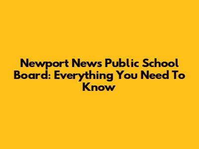 Newport News Public School Board: Everything You Need To Know