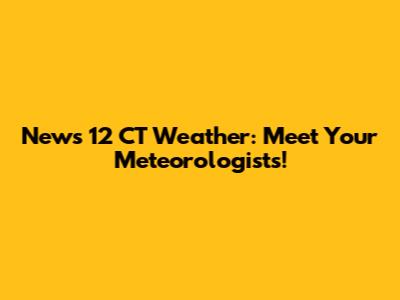 News 12 CT Weather: Meet Your Meteorologists!
