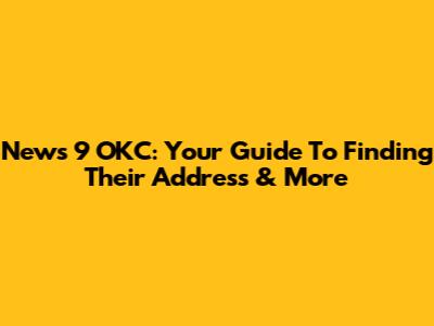 News 9 OKC: Your Guide To Finding Their Address & More