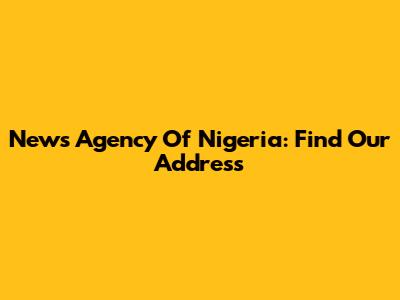 News Agency Of Nigeria: Find Our Address