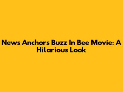 News Anchor's Buzz In Bee Movie: A Hilarious Look