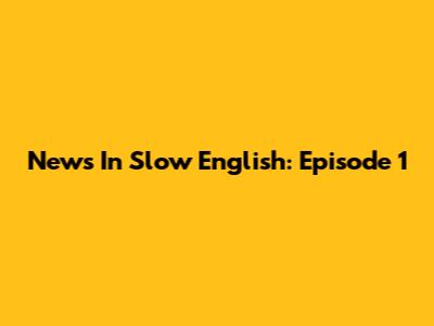 News In Slow English: Episode 1