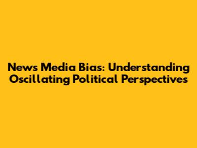 News Media Bias: Understanding Oscillating Political Perspectives