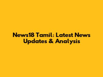 News18 Tamil: Latest News Updates & Analysis