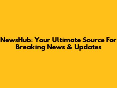 NewsHub: Your Ultimate Source For Breaking News & Updates